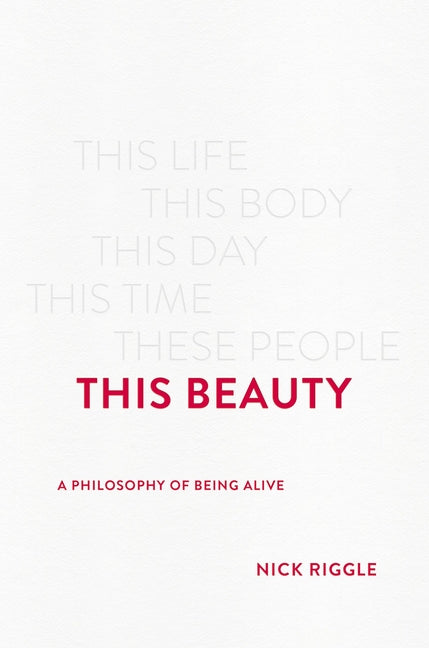 This Beauty: A Philosophy of Being Alive