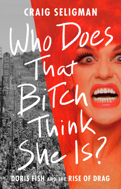 Who Does That Bitch Think She Is?: Doris Fish and the Rise of Drag