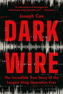 Dark Wire: The Incredible True Story of the Largest Sting Operation Ever