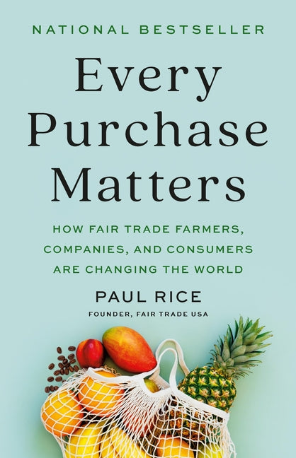 Every Purchase Matters: How Fair Trade Farmers, Companies, and Consumers Are Changing the World