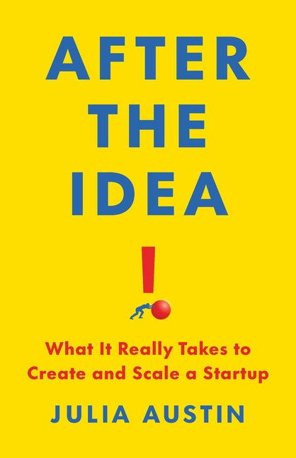After the Idea: What It Really Takes to Create and Scale a Startup