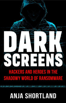Dark Screens: Hackers and Heroes in the Shadowy World of Ransomware