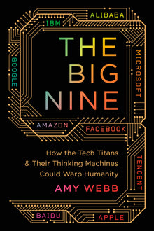 The Big Nine: How the Tech Titans and Their Thinking Machines Could Warp Humanity