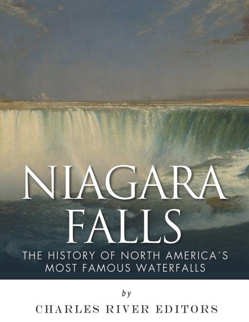 Niagara Falls: The History of North America's Most Famous Waterfalls
