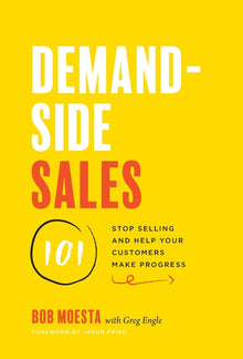 Demand-Side Sales 101: Stop Selling and Help Your Customers Make Progress
