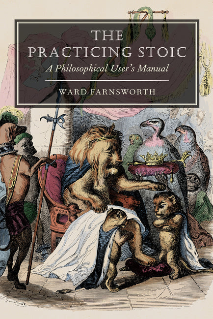 The Practicing Stoic: A Philosophical User's Manual