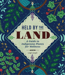 Held by the Land: A Guide to Indigenous Plants for Wellness