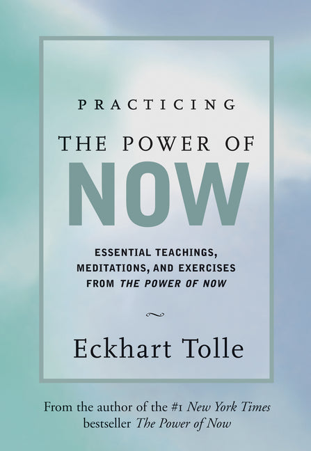 Practicing the Power of Now: Meditations, Exercises, and Core Teachings for Living the Liberated Life