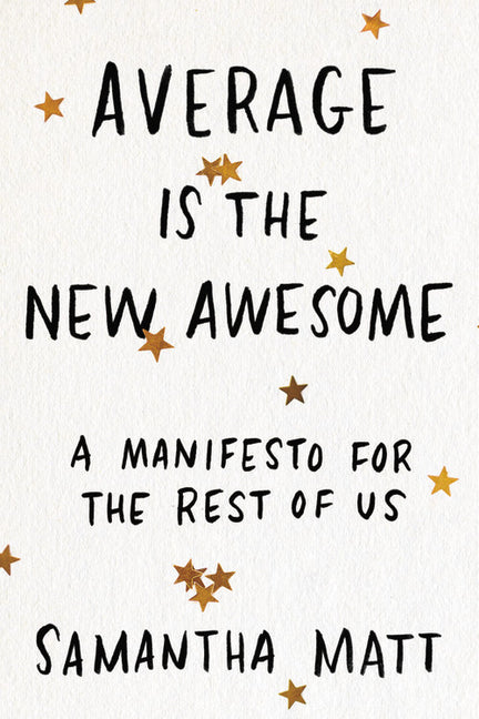 Average Is the New Awesome: A Manifesto for the Rest of Us