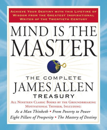 Mind Is the Master: The Complete James Allen Treasury