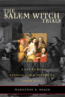 The Salem Witch Trials: A Day-By-Day Chronicle of a Community Under Siege