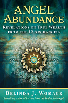 Angel Abundance: Revelations on True Wealth from the 12 Archangels