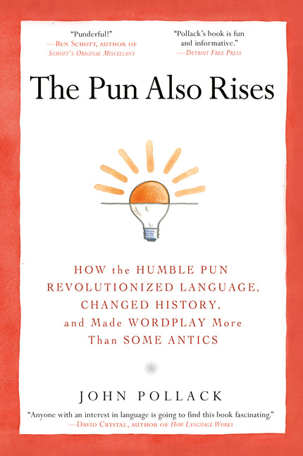 The Pun Also Rises: How the Humble Pun Revolutionized Language, Changed History, and Made Wordplay More Than Some Antics