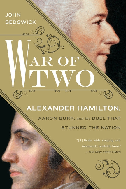 War of Two: Alexander Hamilton, Aaron Burr, and the Duel that Stunned the Nation