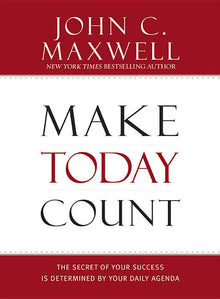 Make Today Count: The Secret of Your Success Is Determined by Your Daily Agenda