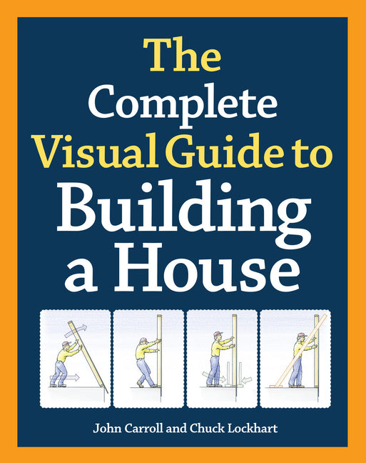 The Complete Visual Guide to Building a House, Seventh Edition: What Every Builder and Homeowner Needs to Know about Quality Construction