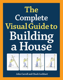 The Complete Visual Guide to Building a House, Seventh Edition: What Every Builder and Homeowner Needs to Know about Quality Construction