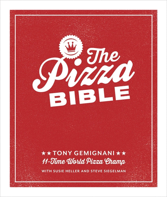 The Pizza Bible: The World's Favorite Pizza Styles, from Neapolitan, Deep-Dish, Wood-Fired, Sicilian, Calzones and Focaccia to New York, New Haven, De