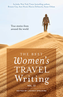 The Best Women's Travel Writing, Volume 13: True Stories from Around the World