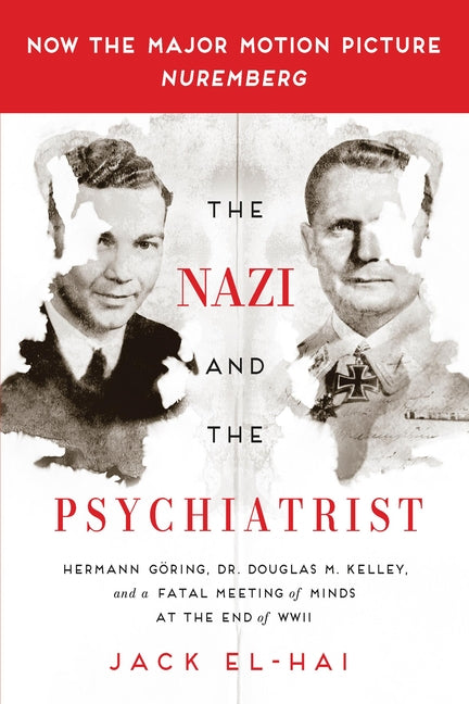 The Nazi and the Psychiatrist: Hermann Göring, Dr. Douglas M. Kelley, and a Fatal Meeting of Minds at the End of WWII