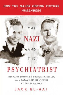 The Nazi and the Psychiatrist: Hermann Göring, Dr. Douglas M. Kelley, and a Fatal Meeting of Minds at the End of WWII