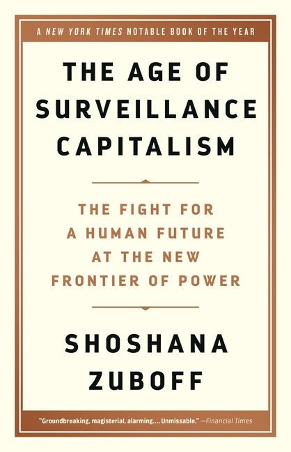 The Age of Surveillance Capitalism: The Fight for a Human Future at the New Frontier of Power