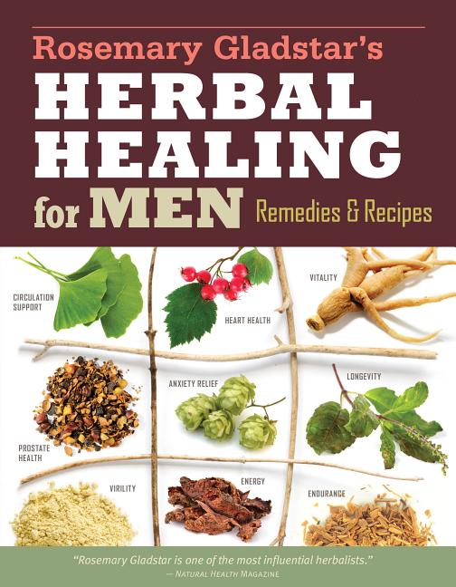 Rosemary Gladstar's Herbal Healing for Men: Remedies and Recipes for Circulation Support, Heart Health, Vitality, Prostate Health, Anxiety Relief, Lon