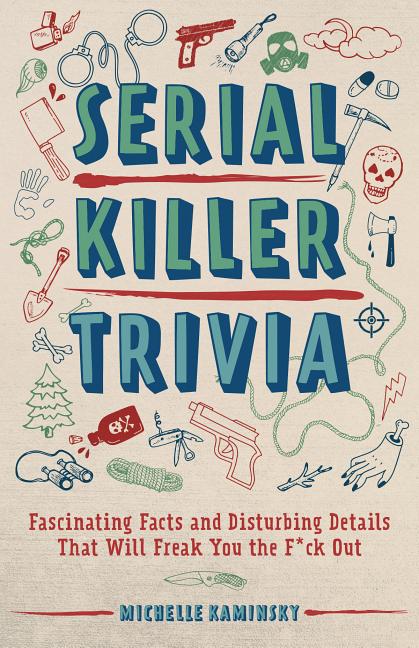 Serial Killer Trivia: Fascinating Facts and Disturbing Details That Will Freak You the F*ck Out