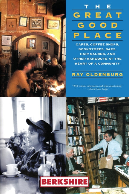 The Great Good Place: Cafes, Coffee Shops, Bookstores, Bars, Hair Salons, and Other Hangouts at the Heart of a Community: Cafes, Coffee Shops, Booksto