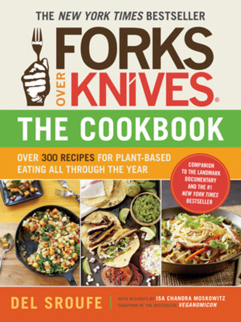 Forks Over Knives - The Cookbook: Over 300 Simple and Delicious Plant-Based Recipes to Help You Lose Weight, Be Healthier, and Feel Better Every Day: