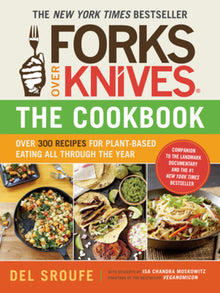 Forks Over Knives - The Cookbook: Over 300 Simple and Delicious Plant-Based Recipes to Help You Lose Weight, Be Healthier, and Feel Better Every Day: