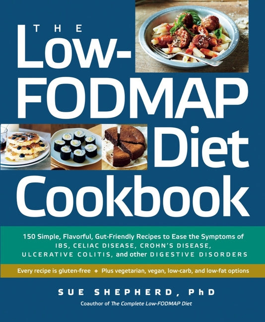 The Low-Fodmap Diet Cookbook: 150 Simple, Flavorful, Gut-Friendly Recipes to Ease the Symptoms of Ibs, Celiac Disease, Crohn's Disease, Ulcerative Col