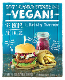 But I Could Never Go Vegan!: 125 Recipes That Prove You Can Live Without Cheese, It's Not All Rabbit Food, and Your Friends Will Still Come Over for D