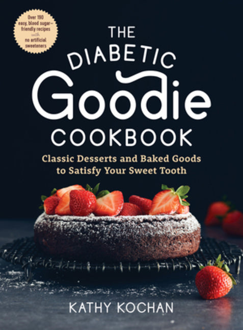 The Diabetic Goodie Cookbook: Classic Desserts and Baked Goods to Satisfy Your Sweet Tooth - Over 190 Easy, Blood-Sugar-Friendly Recipes with No Artif