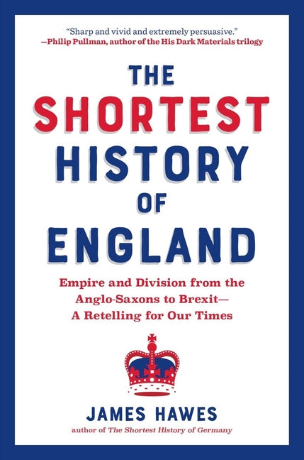 The Shortest History of England: Empire and Division from the Anglo-Saxons to Brexit - A Retelling for Our Times