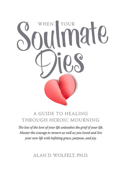 When Your Soulmate Dies: A Guide to Healing Through Heroic Mourning
