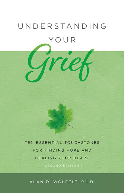 Understanding Your Grief: Ten Essential Touchstones for Finding Hope and Healing Your Heart