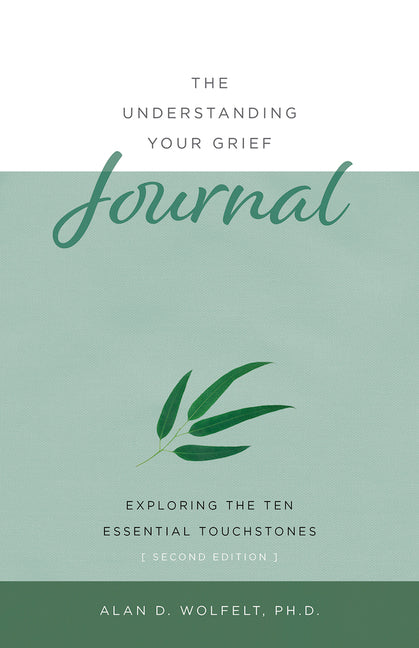 The Understanding Your Grief Journal: Exploring the Ten Essential Touchstones