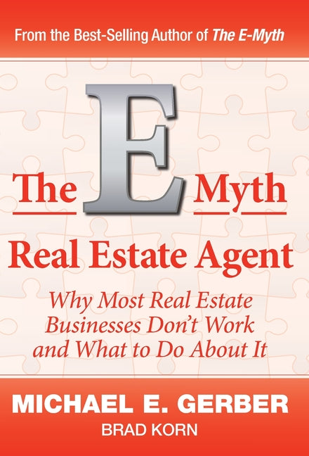 The E-Myth Real Estate Agent: Why Most Real Estate Businesses Don't Work and What to Do About It