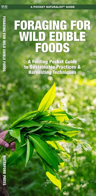 Foraging for Wild Edible Foods: A Folding Pocket Guide to Sustainable Practices & Harvesting Techniques