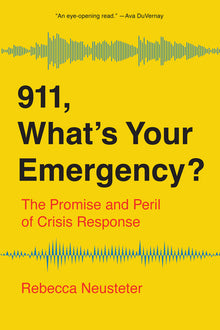 911, What's Your Emergency?: The Promise and Peril of Crisis Response
