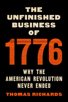 The Unfinished Business of 1776: Why the American Revolution Never Ended