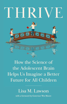 Thrive: How the Science of the Adolescent Brain Helps Us Imagine a Better Future for All Children