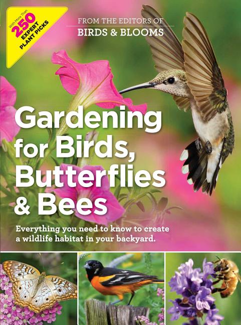 Birds & Blooms Gardening for Birds, Butterflies, and Bees: Comprehensive Guide to Creating a Wildlife Habitat in Your Backyard