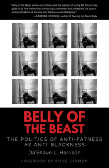 Belly of the Beast: The Politics of Anti-Fatness as Anti-Blackness