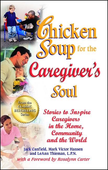 Chicken Soup for the Caregiver's Soul: Stories to Inspire Caregivers in the Home, Community and the World