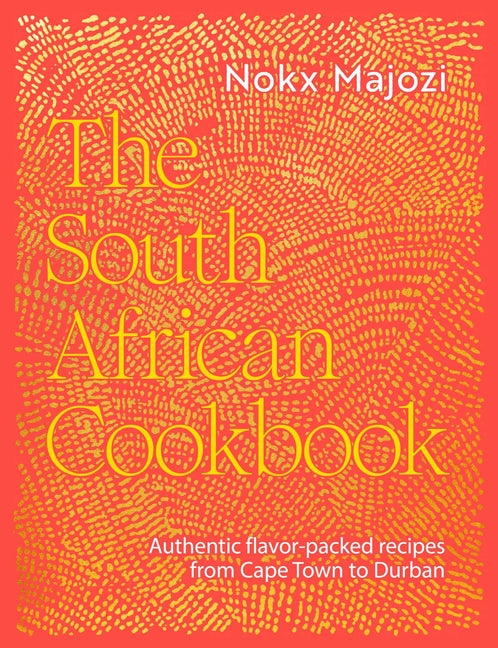 The South African Cookbook: Authentic Flavor-Packed Recipes from Cape Town to Durban