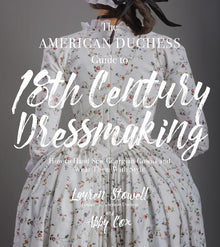 The American Duchess Guide to 18th Century Dressmaking: How to Hand Sew Georgian Gowns and Wear Them with Style