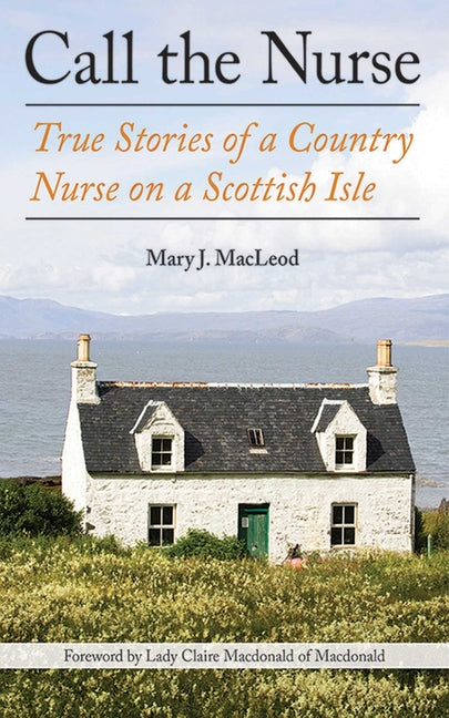 Call the Nurse: True Stories of a Country Nurse on a Scottish Isle (the Country Nurse Series, Book One)
