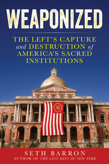 Weaponized: The Left's Capture and Destruction of America's Sacred Institutions